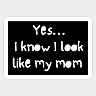 Yes I Know I Look Like My Mom Sticker